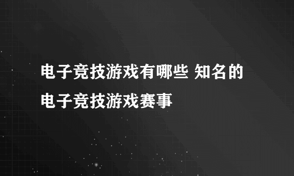 电子竞技游戏有哪些 知名的电子竞技游戏赛事