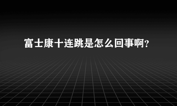 富士康十连跳是怎么回事啊？