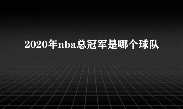 2020年nba总冠军是哪个球队