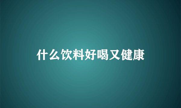 什么饮料好喝又健康