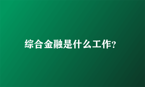 综合金融是什么工作？