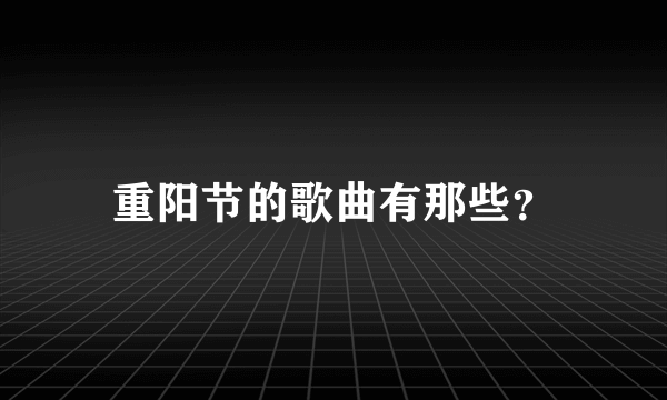 重阳节的歌曲有那些？