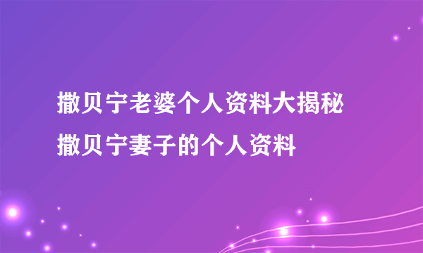 撒贝宁老婆个人资料大揭秘 撒贝宁妻子的个人资料