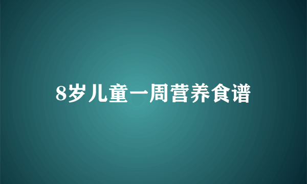 8岁儿童一周营养食谱