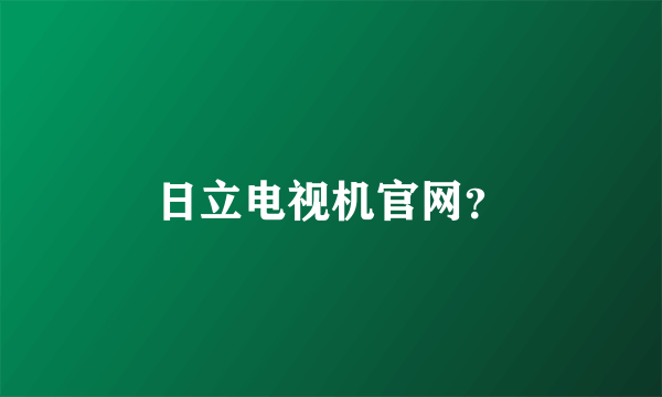 日立电视机官网？