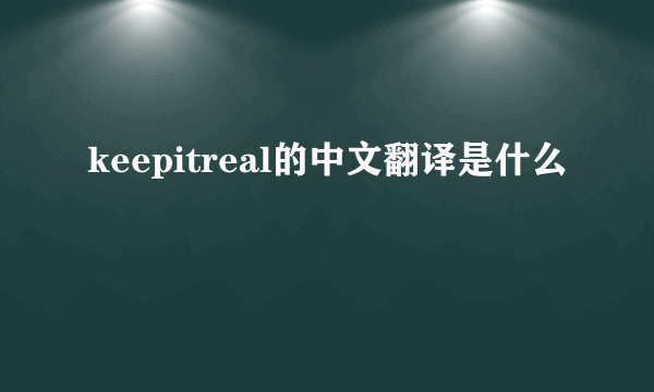 keepitreal的中文翻译是什么