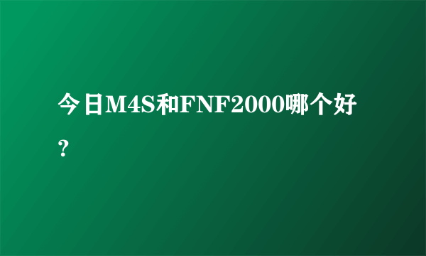 今日M4S和FNF2000哪个好？