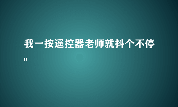 我一按遥控器老师就抖个不停