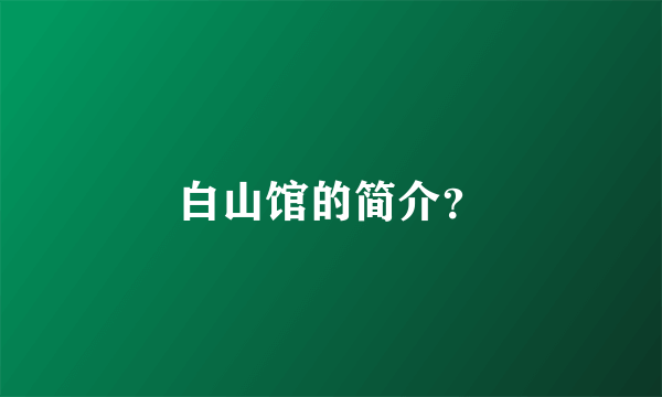 白山馆的简介？