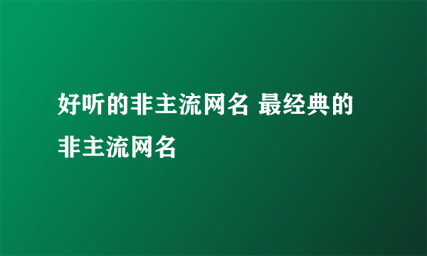 好听的非主流网名 最经典的非主流网名