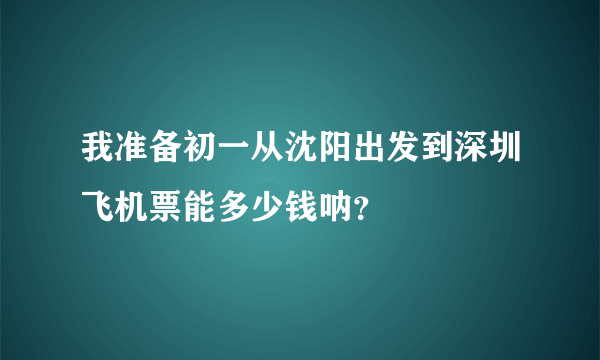 我准备初一从沈阳出发到深圳飞机票能多少钱呐？