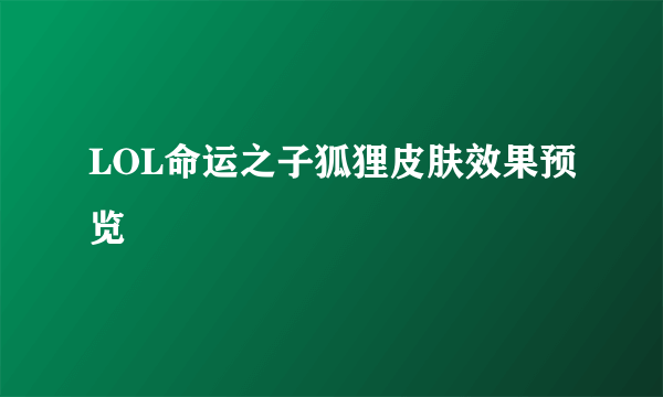 LOL命运之子狐狸皮肤效果预览