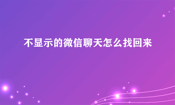 不显示的微信聊天怎么找回来