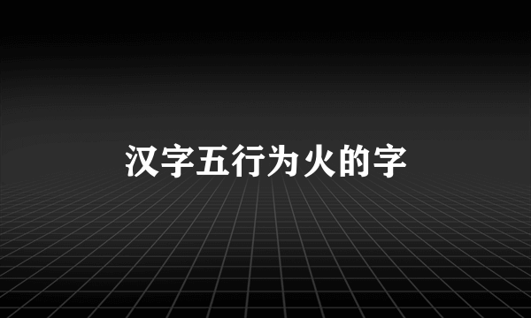 汉字五行为火的字