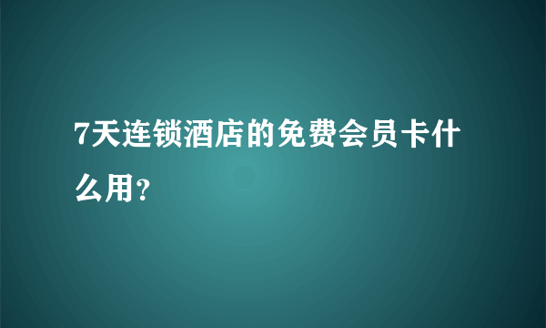 7天连锁酒店的免费会员卡什么用？