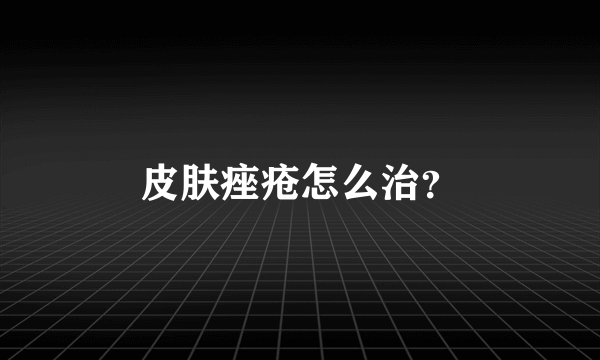 皮肤痤疮怎么治？