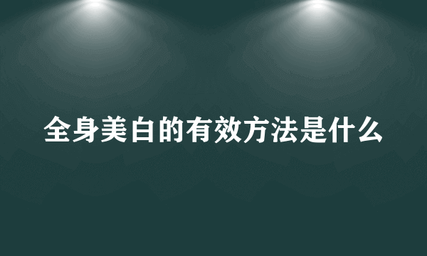 全身美白的有效方法是什么