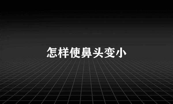 怎样使鼻头变小