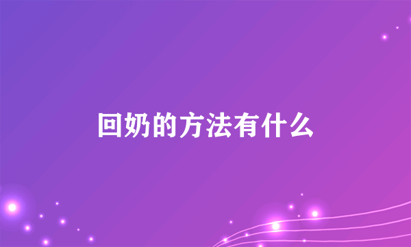 回奶的方法有什么