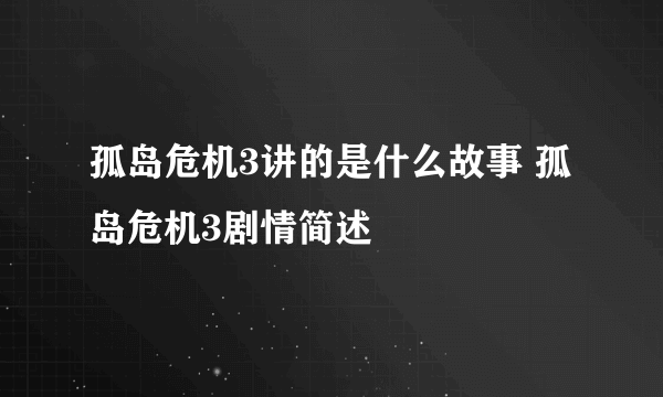 孤岛危机3讲的是什么故事 孤岛危机3剧情简述