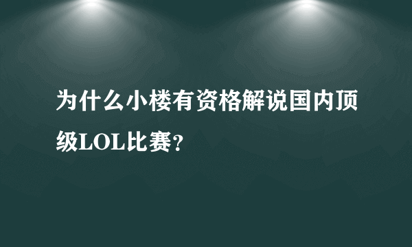 为什么小楼有资格解说国内顶级LOL比赛？