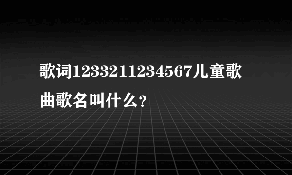 歌词1233211234567儿童歌曲歌名叫什么？