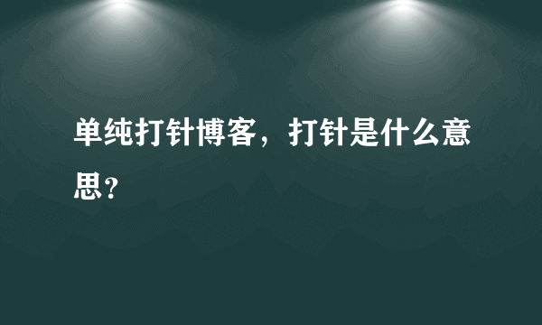 单纯打针博客，打针是什么意思？