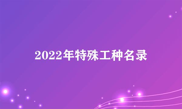 2022年特殊工种名录