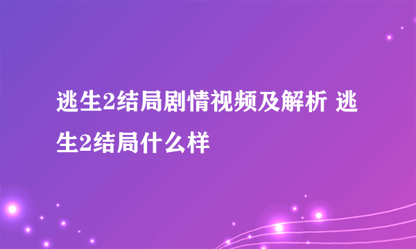 逃生2结局剧情视频及解析 逃生2结局什么样