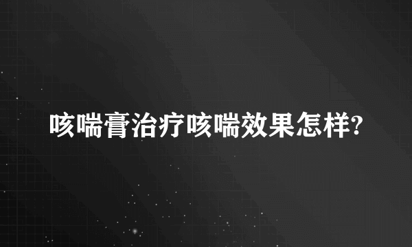 咳喘膏治疗咳喘效果怎样?