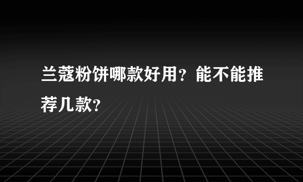 兰蔻粉饼哪款好用？能不能推荐几款？