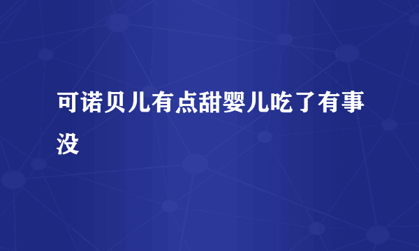 可诺贝儿有点甜婴儿吃了有事没