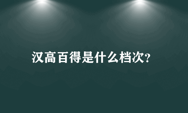 汉高百得是什么档次？