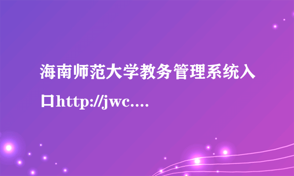 海南师范大学教务管理系统入口http://jwc.hainnu.edu.cn/