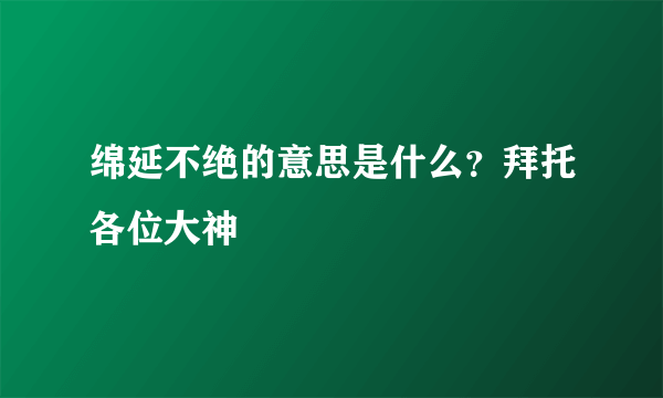 绵延不绝的意思是什么？拜托各位大神