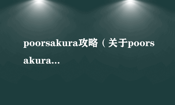 poorsakura攻略（关于poorsakura攻略的简介）