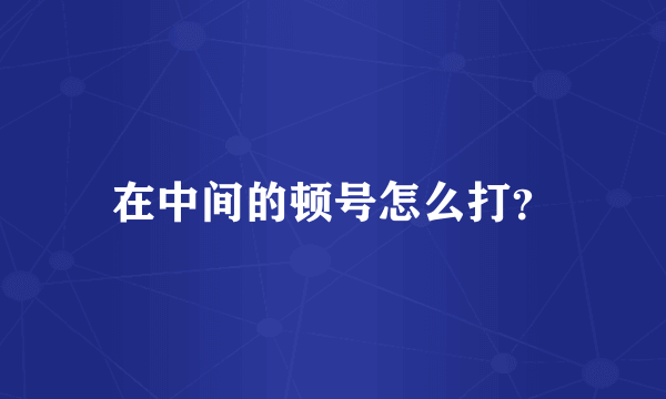 在中间的顿号怎么打？