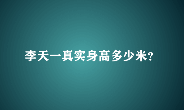 李天一真实身高多少米？