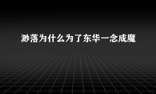 渺落为什么为了东华一念成魔