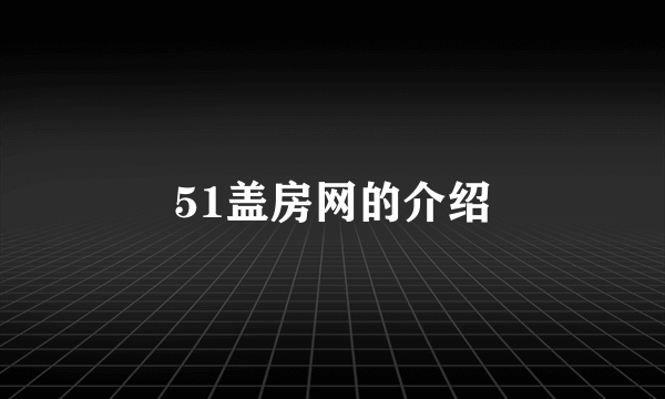 51盖房网的介绍