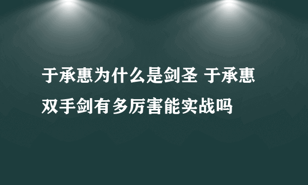 于承惠为什么是剑圣 于承惠双手剑有多厉害能实战吗