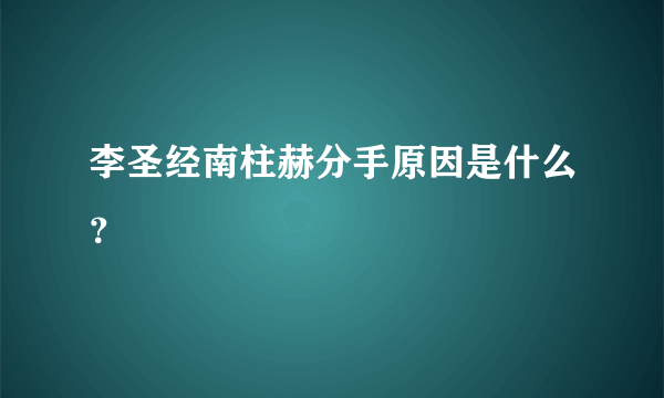 李圣经南柱赫分手原因是什么？