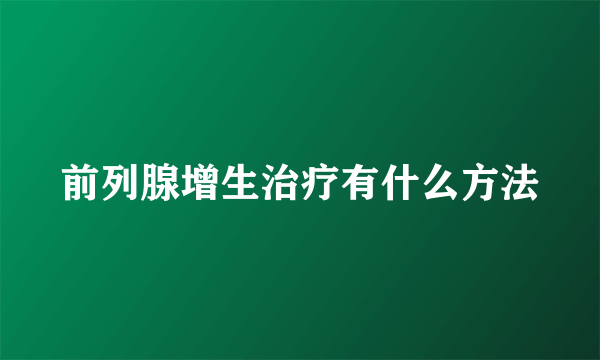 前列腺增生治疗有什么方法