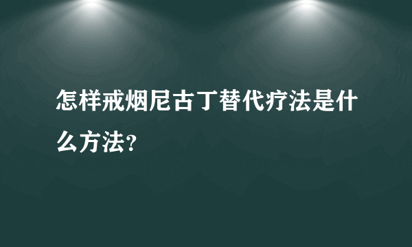 怎样戒烟尼古丁替代疗法是什么方法？