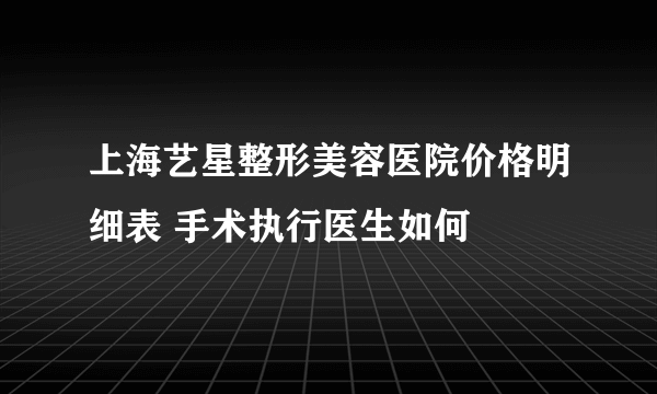 上海艺星整形美容医院价格明细表 手术执行医生如何