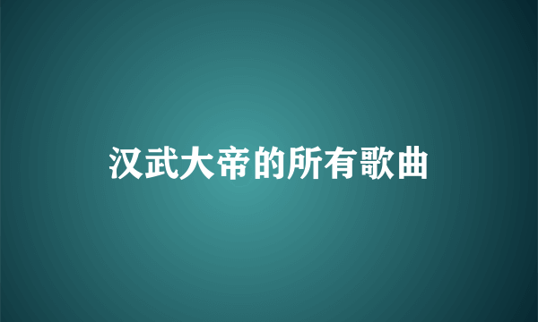 汉武大帝的所有歌曲