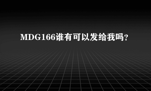 MDG166谁有可以发给我吗？