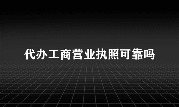 代办工商营业执照可靠吗