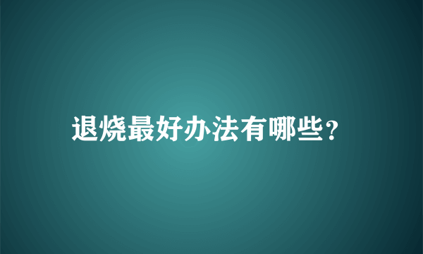 退烧最好办法有哪些？