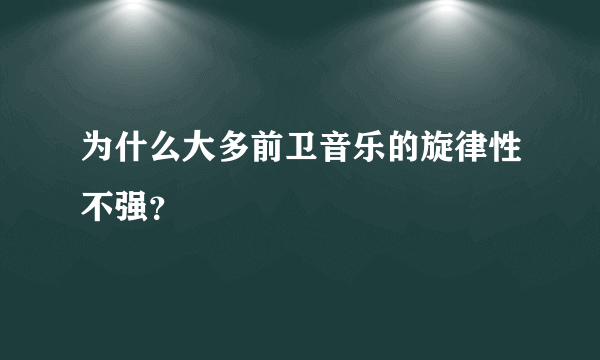 为什么大多前卫音乐的旋律性不强？